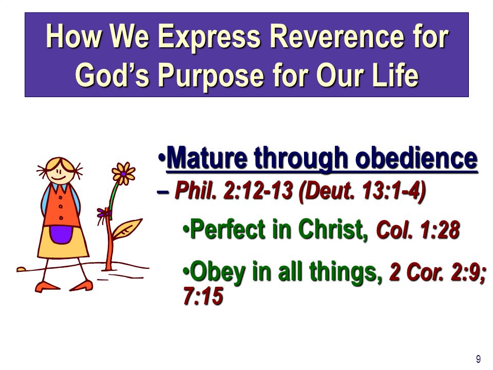 9 How We Express Reverence for God’s Purpose for Our Life Mature through obedience – Phil.
