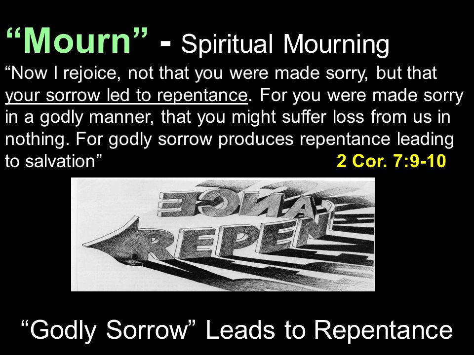 Mourn - Spiritual Mourning Now I rejoice, not that you were made sorry, but that your sorrow led to repentance.