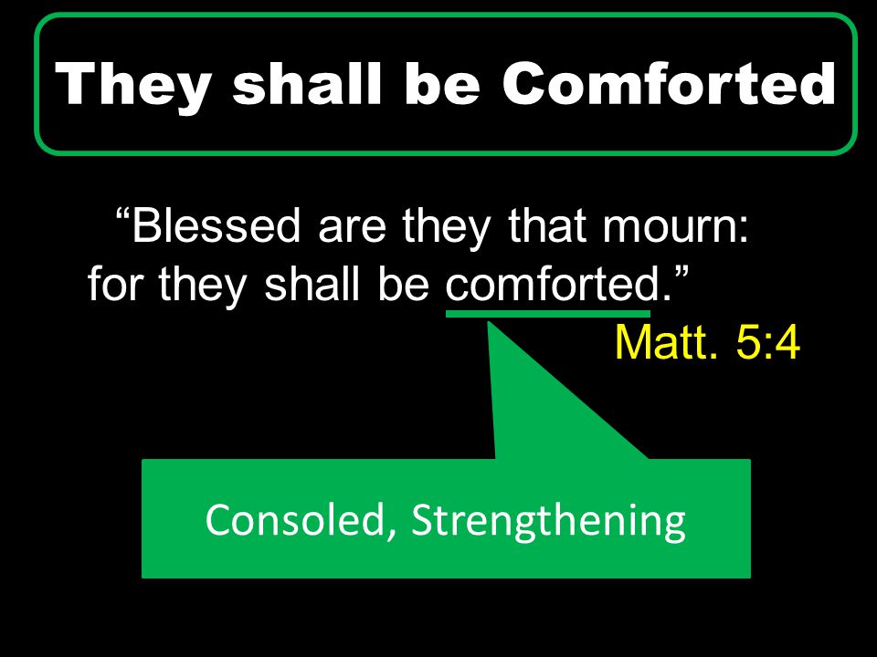 Blessed are they that mourn: for they shall be comforted. Matt.