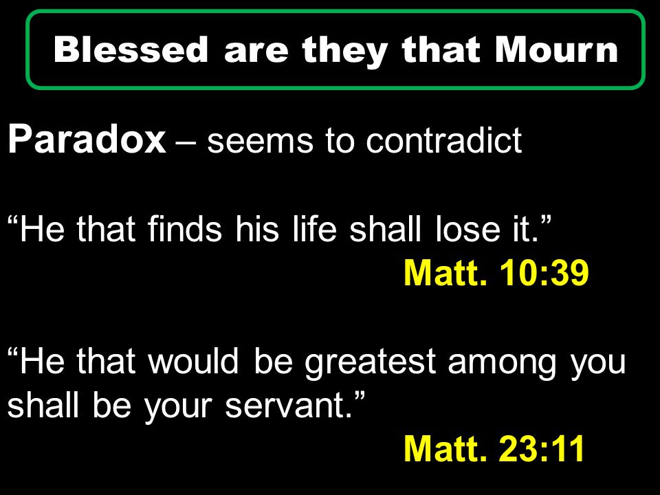 Paradox – seems to contradict He that finds his life shall lose it. Matt.
