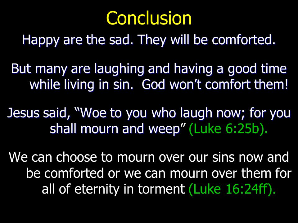 Conclusion Happy are the sad. They will be comforted.