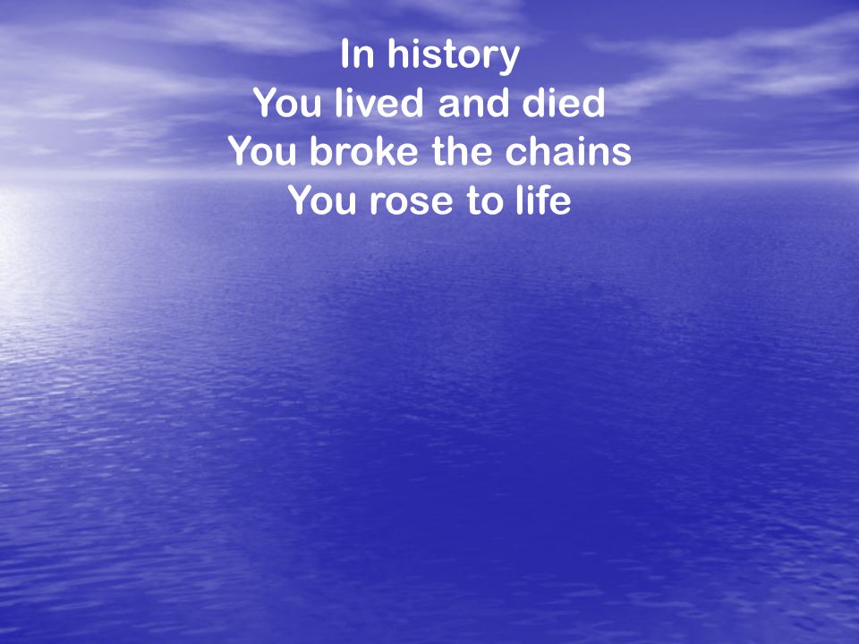 In history You lived and died You broke the chains You rose to life