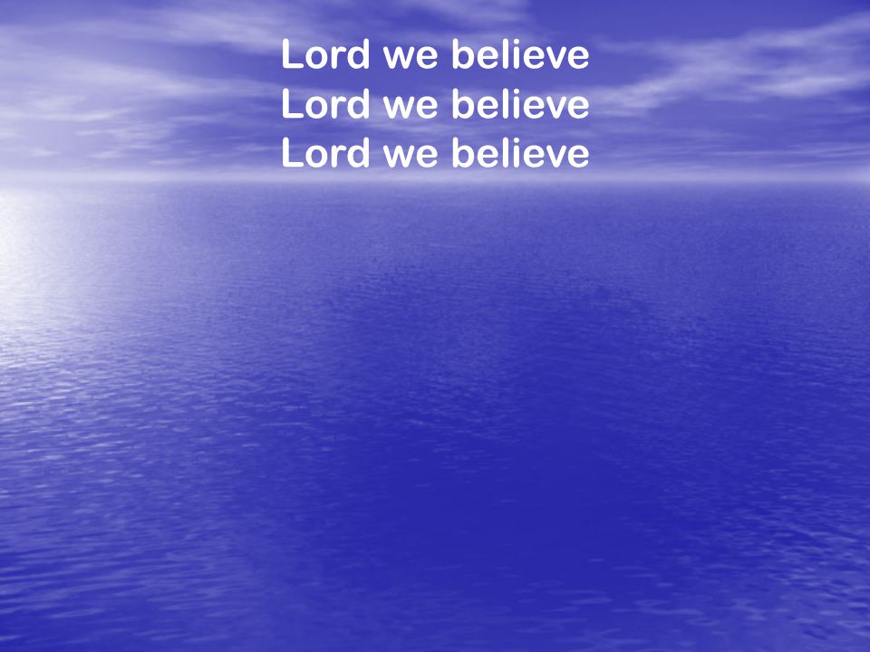 Lord we believe