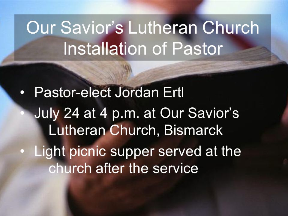 Our Savior’s Lutheran Church Installation of Pastor Pastor-elect Jordan Ertl July 24 at 4 p.m.