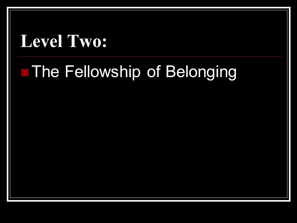 Level Two: The Fellowship of Belonging
