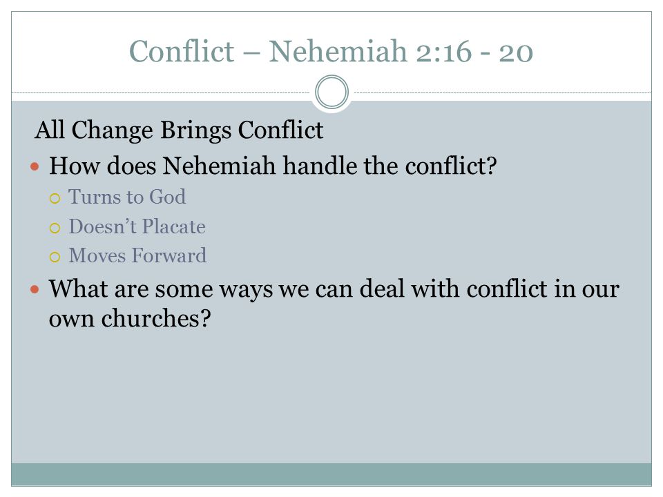 Conflict – Nehemiah 2: All Change Brings Conflict How does Nehemiah handle the conflict.