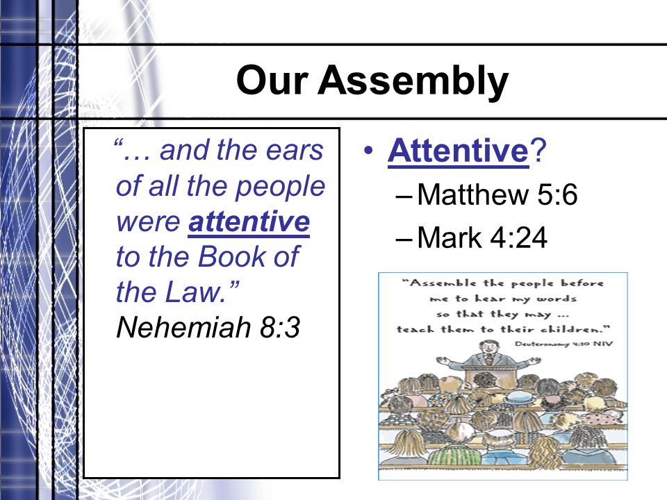 Our Assembly … and the ears of all the people were attentive to the Book of the Law. Nehemiah 8:3 Attentive.