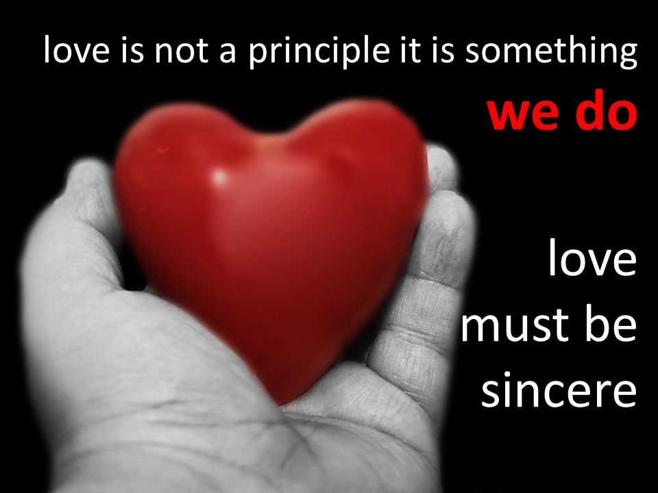 love is not a principle it is something we do love must be sincere