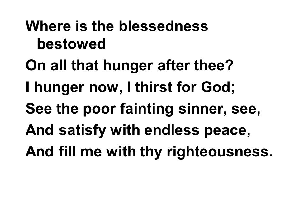 Where is the blessedness bestowed On all that hunger after thee.