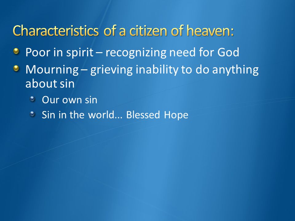 Poor in spirit – recognizing need for God Mourning – grieving inability to do anything about sin Our own sin Sin in the world...