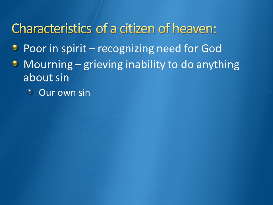 Poor in spirit – recognizing need for God Mourning – grieving inability to do anything about sin Our own sin
