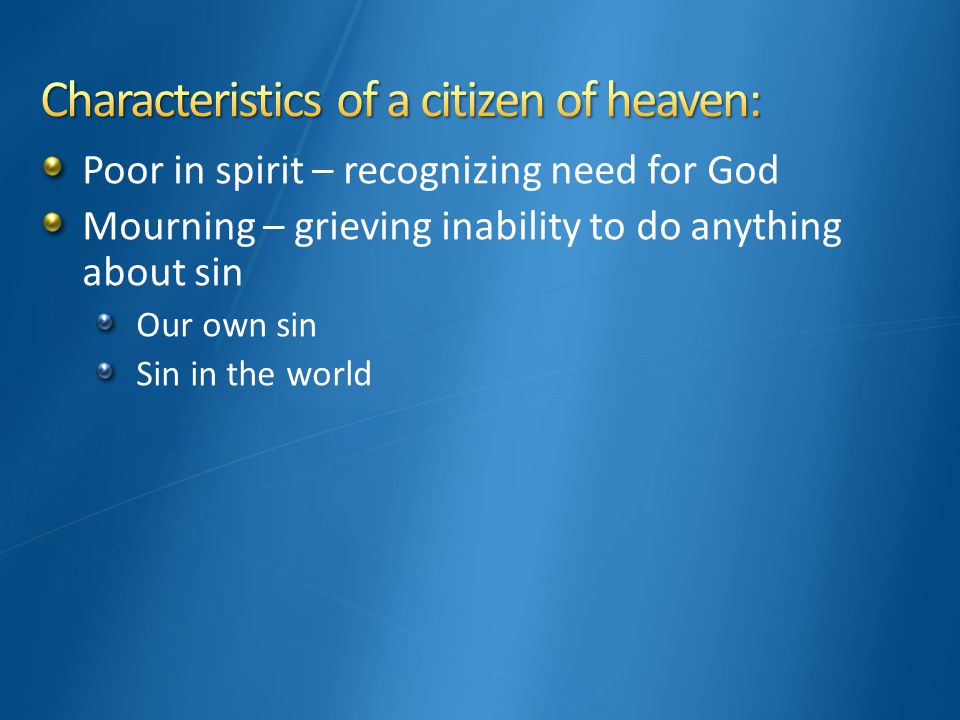 Poor in spirit – recognizing need for God Mourning – grieving inability to do anything about sin Our own sin Sin in the world