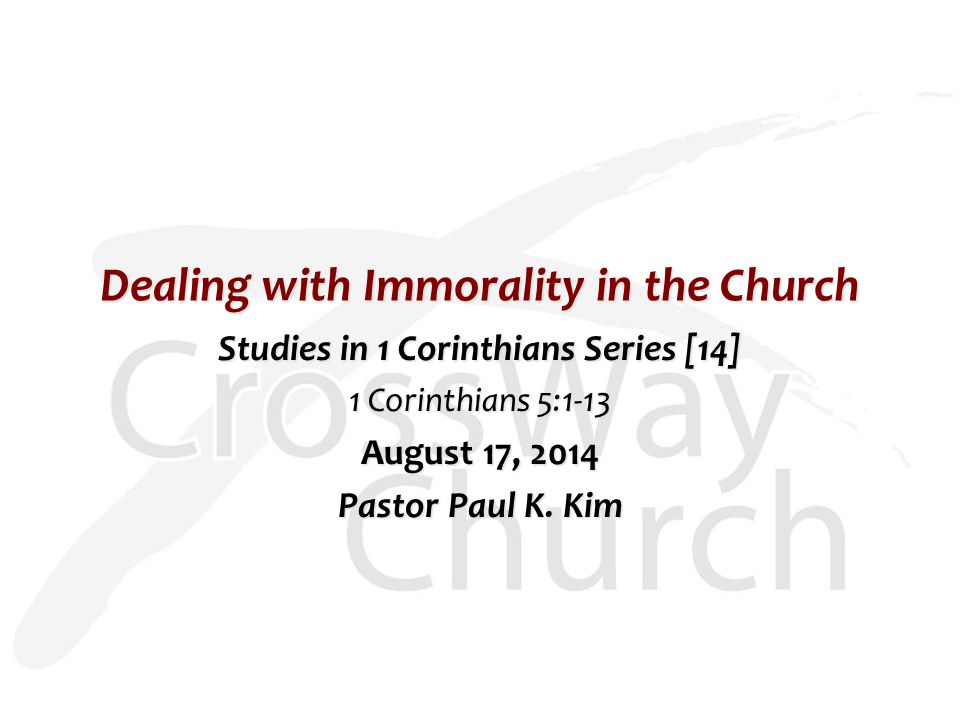 Dealing with Immorality in the Church Studies in 1 Corinthians Series [14] 1 Corinthians 5:1-13 August 17, 2014 Pastor Paul K.