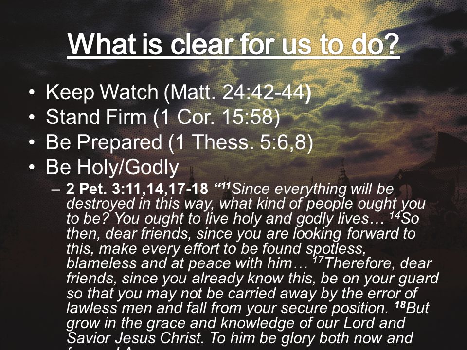Keep Watch (Matt. 24:42-44) Stand Firm (1 Cor. 15:58) Be Prepared (1 Thess.