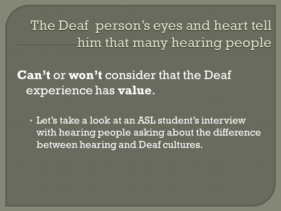 Can’t or won’t consider that the Deaf experience has value.