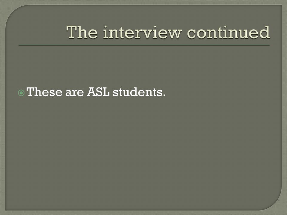  These are ASL students.