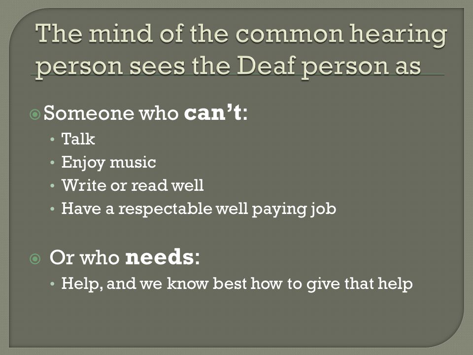 Someone who can’t: Talk Enjoy music Write or read well Have a respectable well paying job  Or who needs: Help, and we know best how to give that help