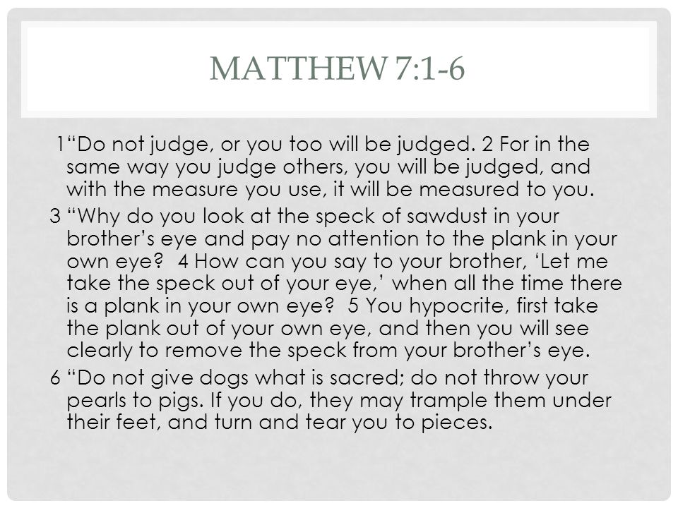 MATTHEW 7:1-6 1 Do not judge, or you too will be judged.