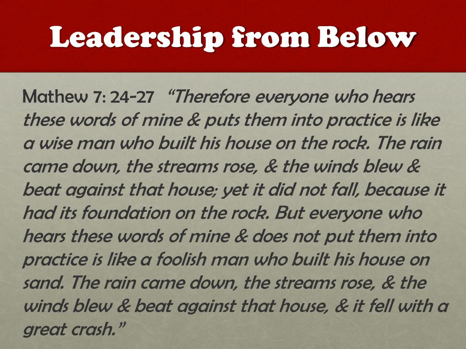 Mathew 7: Therefore everyone who hears these words of mine & puts them into practice is like a wise man who built his house on the rock.