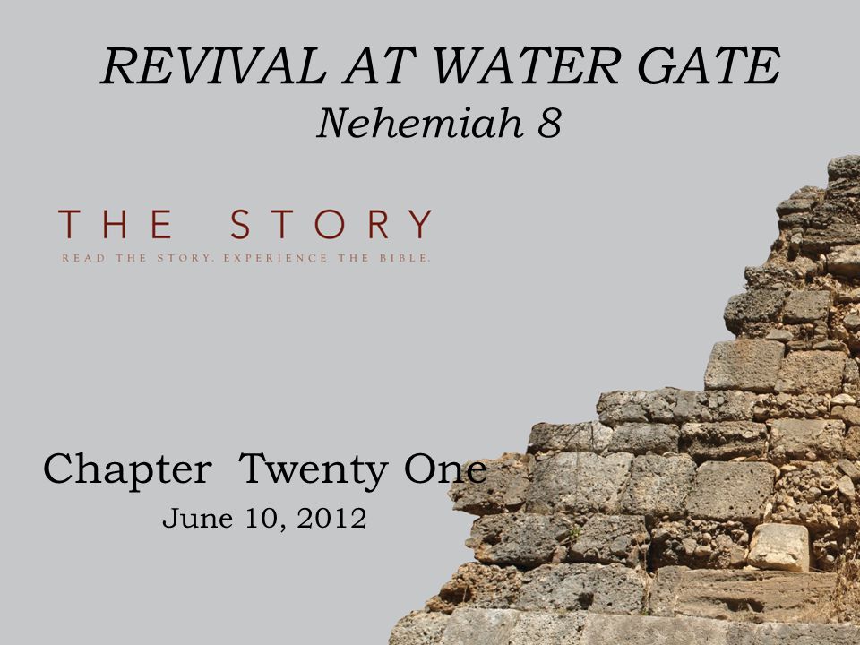 REVIVAL AT WATER GATE Nehemiah 8 Chapter Twenty One June 10, 2012