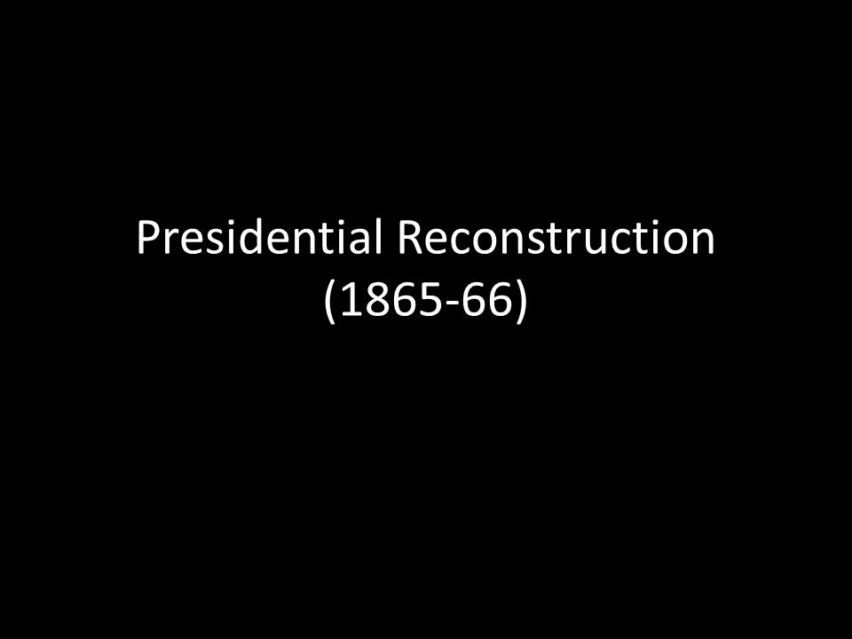 Presidential Reconstruction ( )