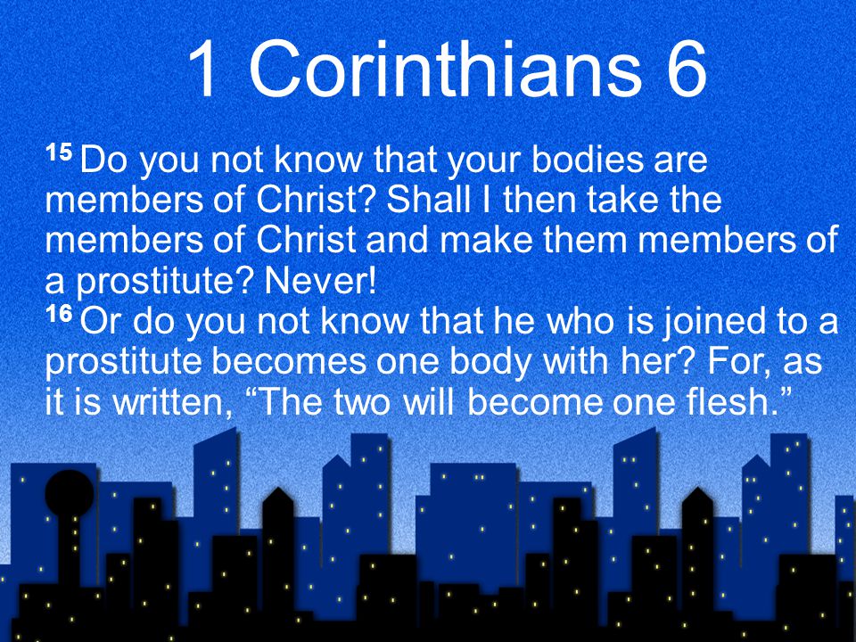 1 Corinthians 6 15 Do you not know that your bodies are members of Christ.