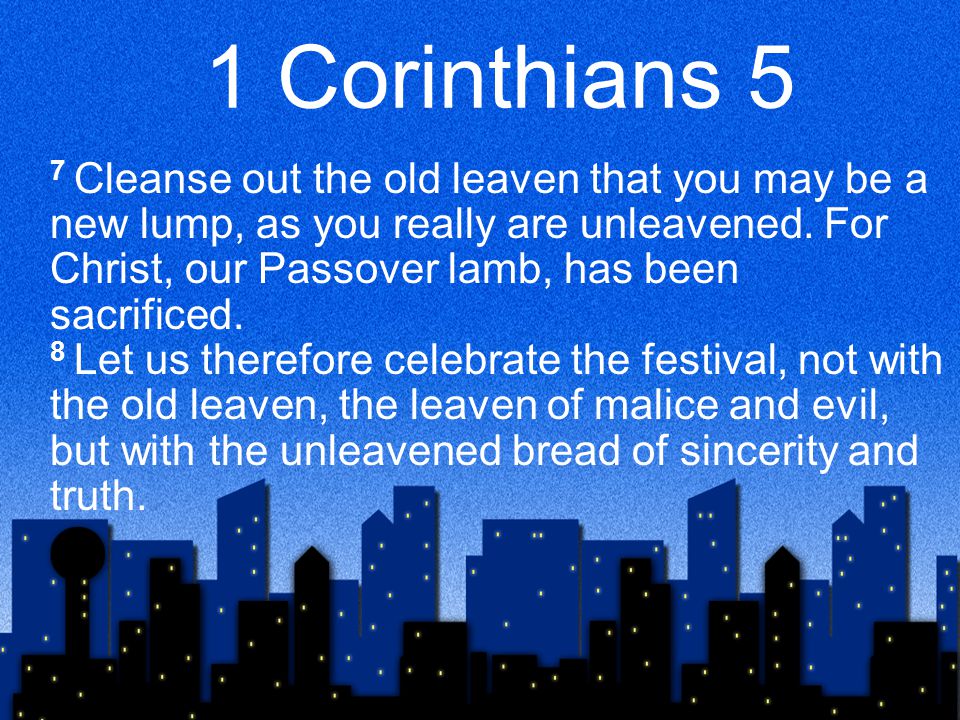 1 Corinthians 5 7 Cleanse out the old leaven that you may be a new lump, as you really are unleavened.