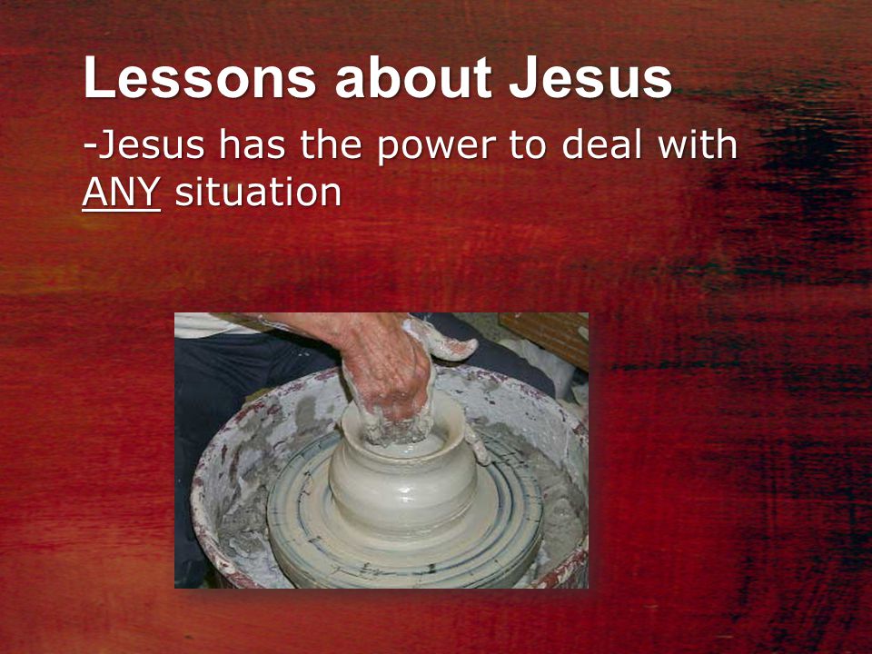 Lessons about Jesus -Jesus has the power to deal with ANY situation