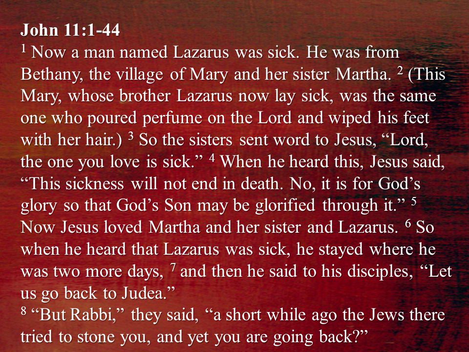 John 11: Now a man named Lazarus was sick.