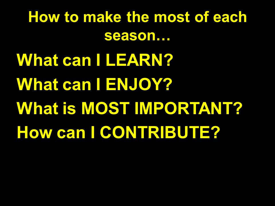 How to make the most of each season… What can I LEARN.