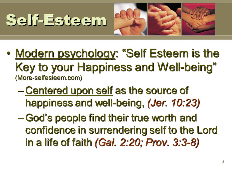 3 Modern psychology: Self Esteem is the Key to your Happiness and Well-being (More-selfesteem.com)Modern psychology: Self Esteem is the Key to your Happiness and Well-being (More-selfesteem.com) –Centered upon self as the source of happiness and well-being, (Jer.