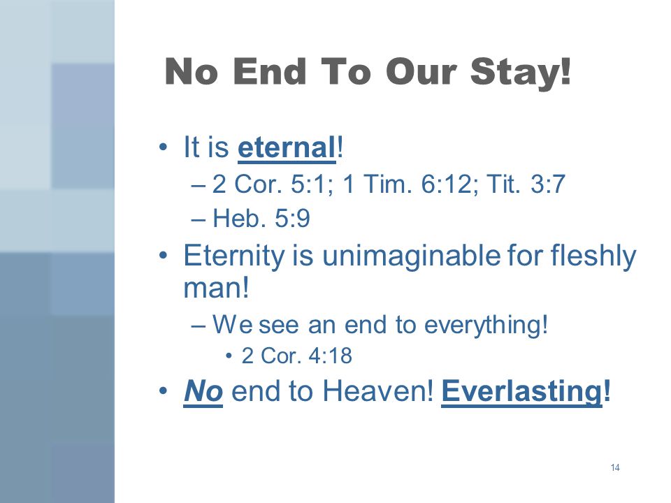 14 No End To Our Stay. It is eternal. –2 Cor. 5:1; 1 Tim.