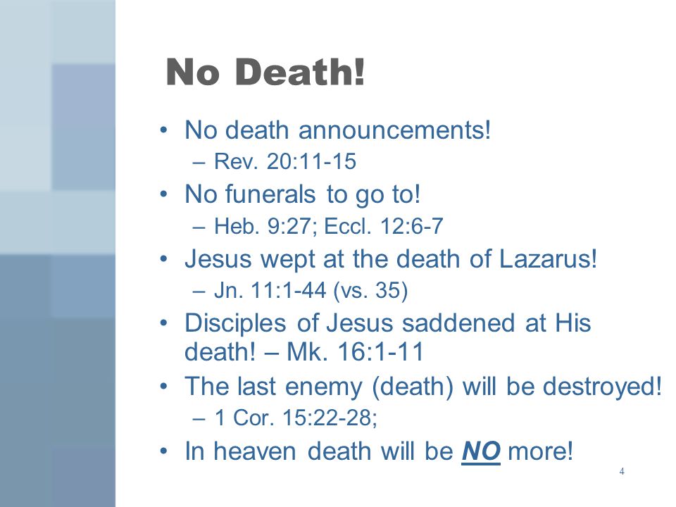 4 No Death. No death announcements. –Rev. 20:11-15 No funerals to go to.