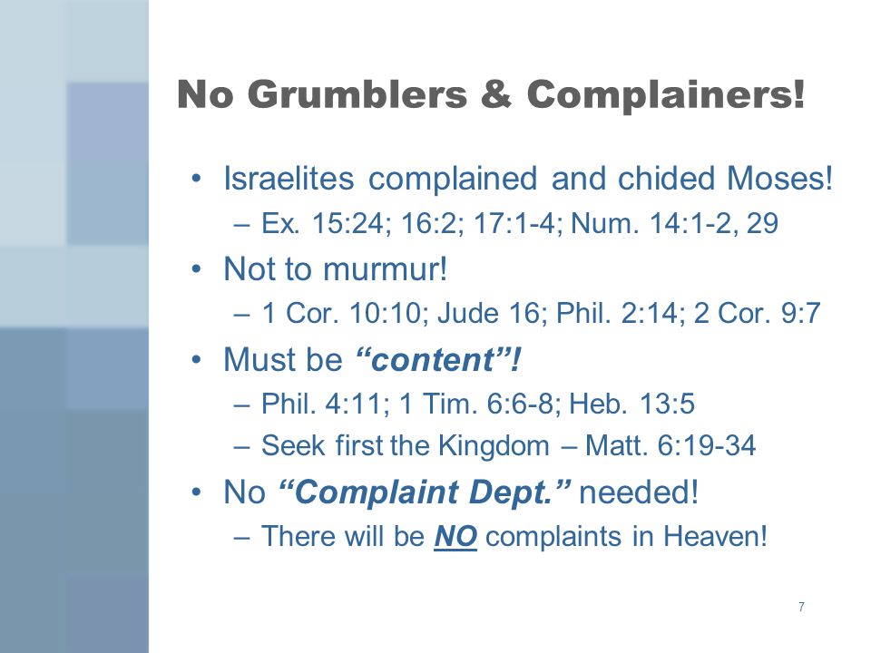 7 No Grumblers & Complainers. Israelites complained and chided Moses.