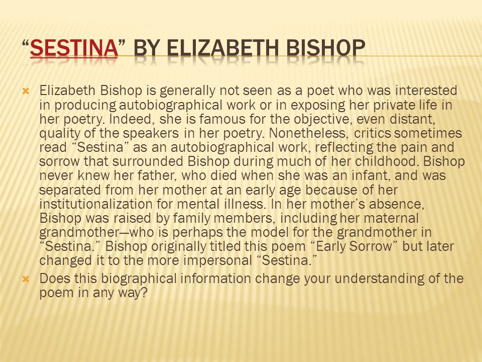  Elizabeth Bishop is generally not seen as a poet who was interested in producing autobiographical work or in exposing her private life in her poetry.