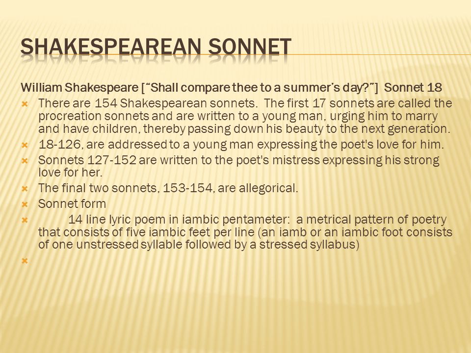 William Shakespeare [ Shall compare thee to a summer’s day ] Sonnet 18  There are 154 Shakespearean sonnets.