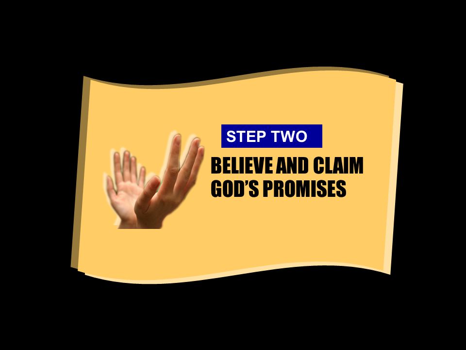 BELIEVE AND CLAIM GOD’S PROMISES STEP TWO