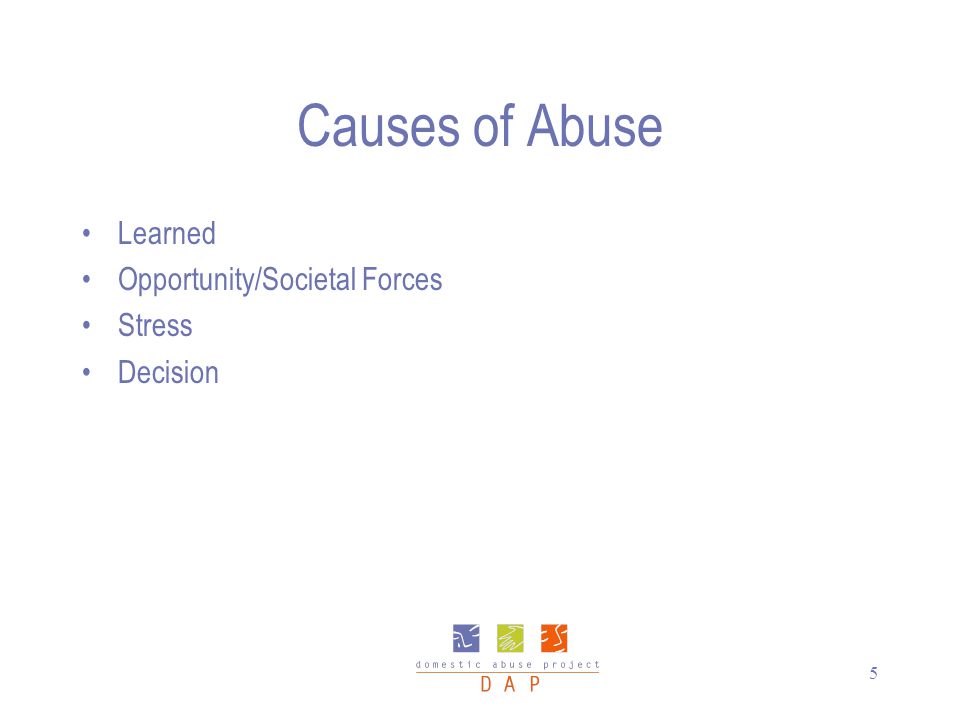 5 Causes of Abuse Learned Opportunity/Societal Forces Stress Decision