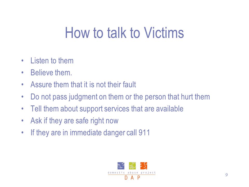9 How to talk to Victims Listen to them Believe them.
