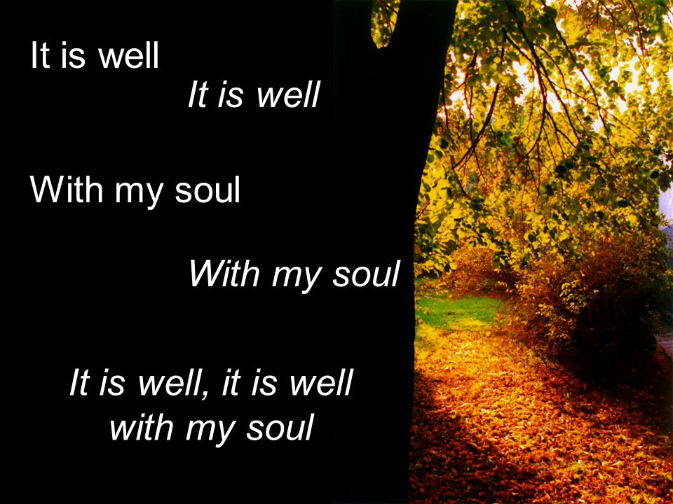 It is well With my soul It is well With my soul It is well, it is well with my soul