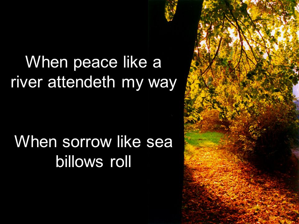 When peace like a river attendeth my way When sorrow like sea billows roll