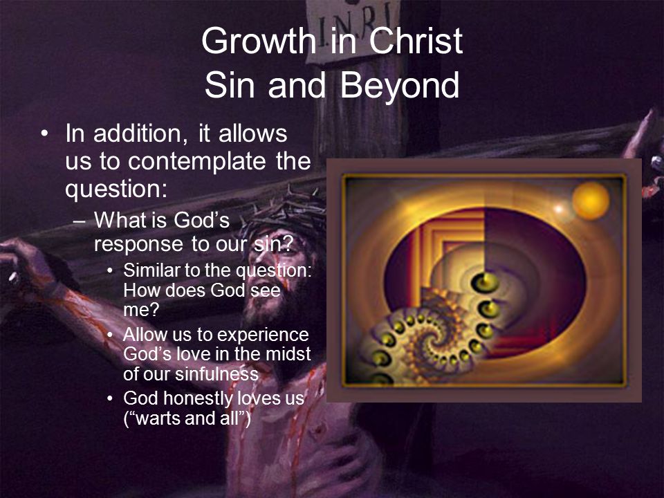 Growth in Christ Sin and Beyond In addition, it allows us to contemplate the question: –What is God’s response to our sin.