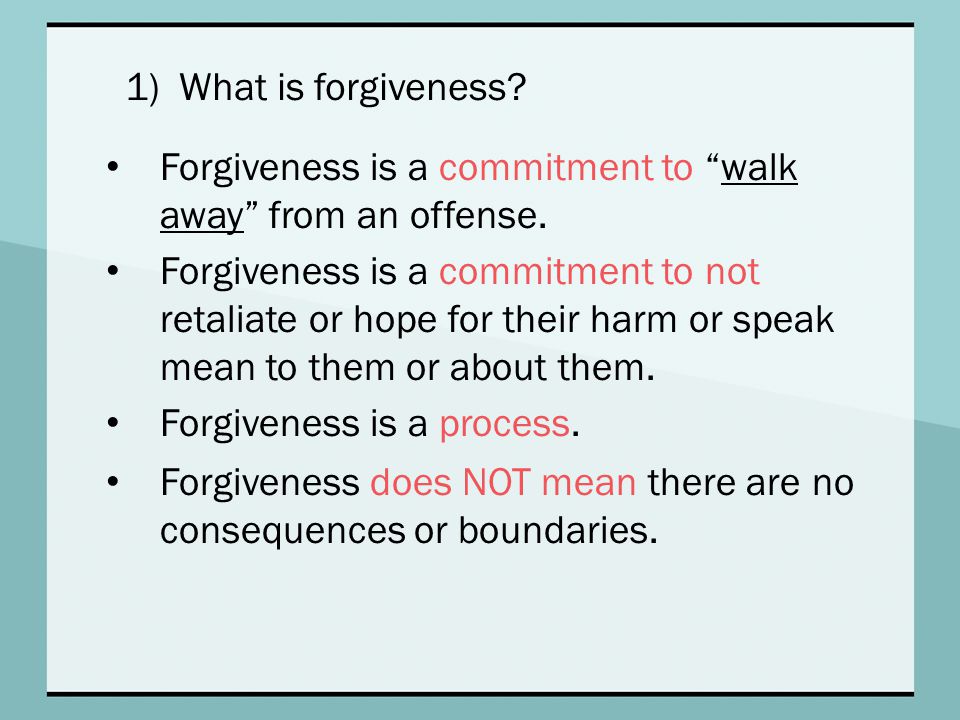 1)What is forgiveness. Forgiveness is a commitment to walk away from an offense.