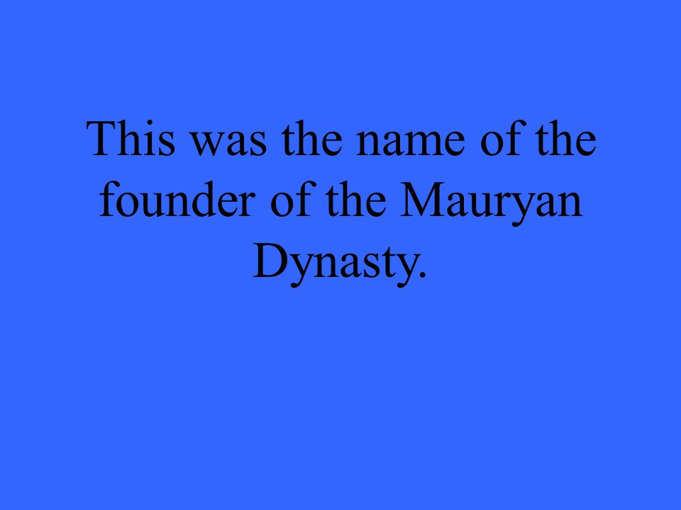 This was the name of the founder of the Mauryan Dynasty.