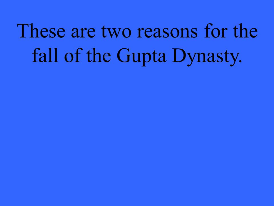 These are two reasons for the fall of the Gupta Dynasty.