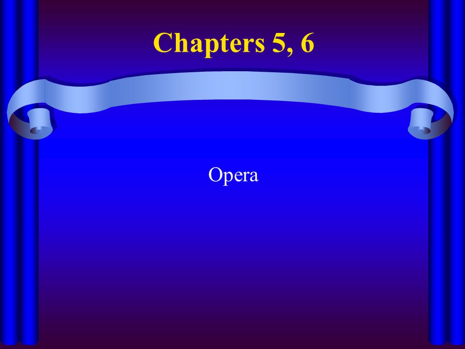 Chapters 5, 6 Opera