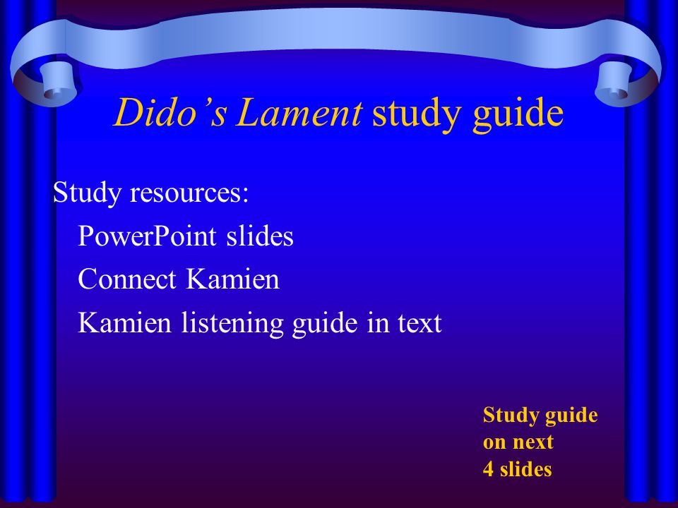 Dido’s Lament study guide Study resources: PowerPoint slides Connect Kamien Kamien listening guide in text Study guide on next 4 slides