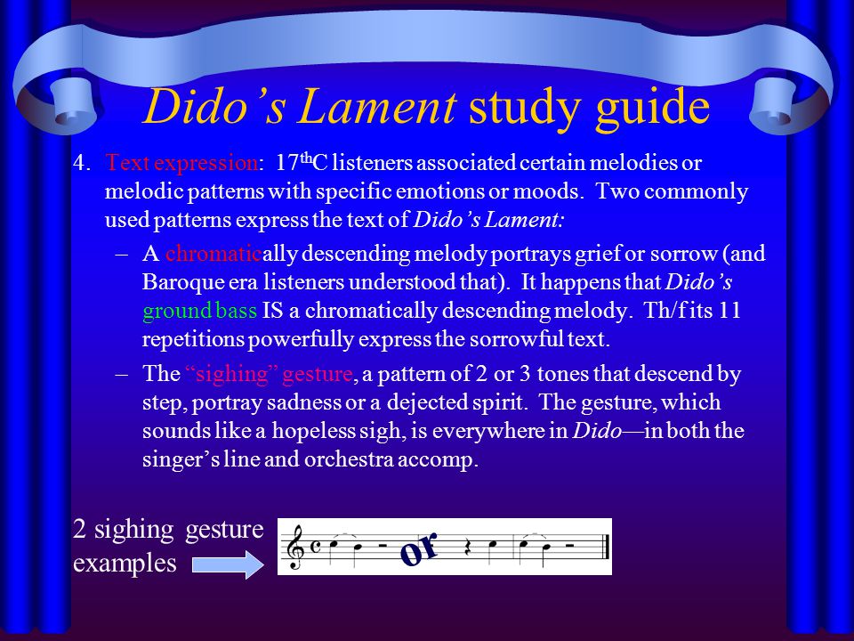 Dido’s Lament study guide 4.Text expression: 17 th C listeners associated certain melodies or melodic patterns with specific emotions or moods.