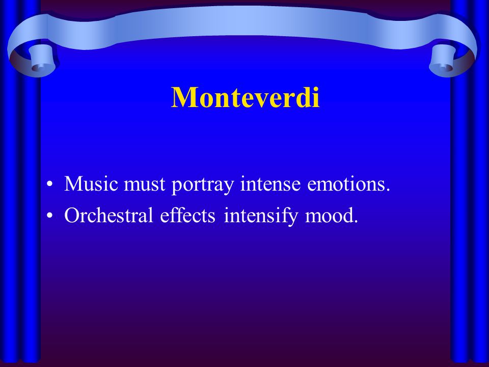 Monteverdi Music must portray intense emotions. Orchestral effects intensify mood.