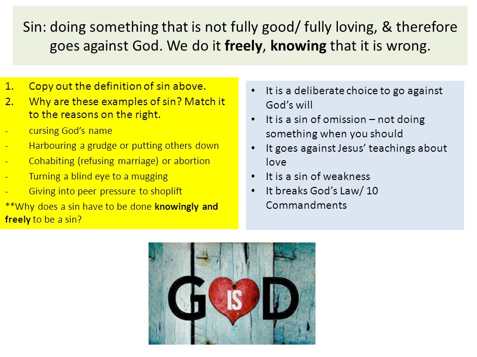 Sin: doing something that is not fully good/ fully loving, & therefore goes against God.